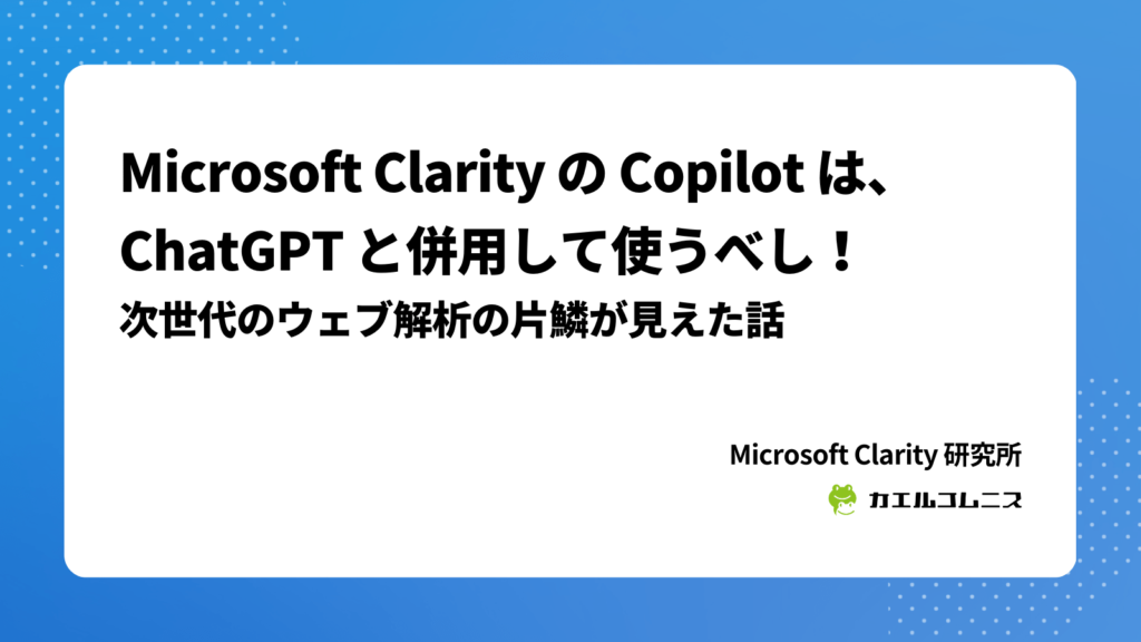 Microsoft Clarity の Copilot は、ChatGPT と併用して使うべし！次世代のウェブ解析の片鱗が見えた話