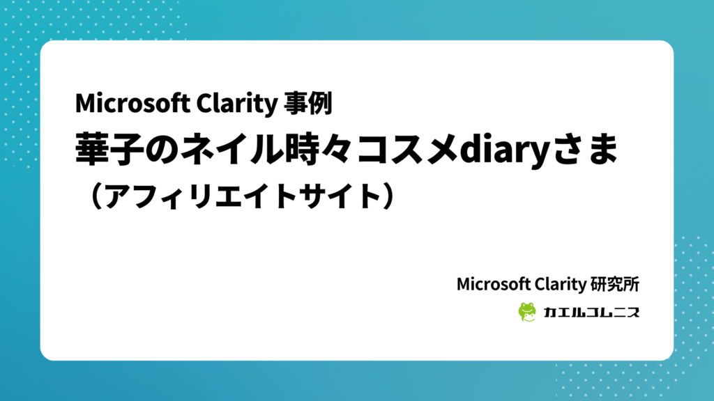 Microsoft Clarity 事例： 華子のネイル時々コスメdiaryさま（アフィリエイトサイト）