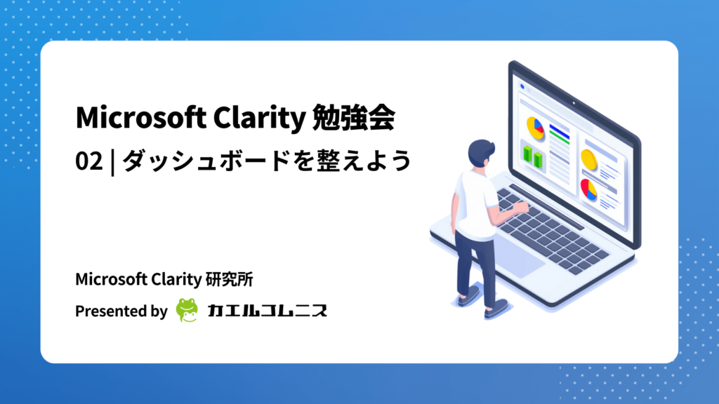 第2回 Microsoft Clarity 勉強会｜クラリティのダッシュボードを整えて使いやすくしよう