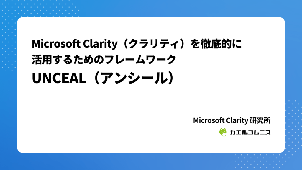 Microsoft Clarity（クラリティ）を徹底的に活用するためのフレームワーク「UNCEAL」