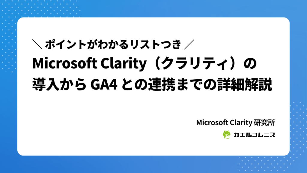 無料で使える！Microsoft Clarity の導入から GA4 との連携までの詳細解説（チェックリスト付）
